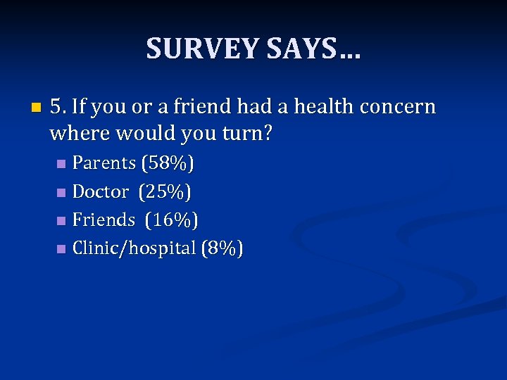 SURVEY SAYS… n 5. If you or a friend had a health concern where