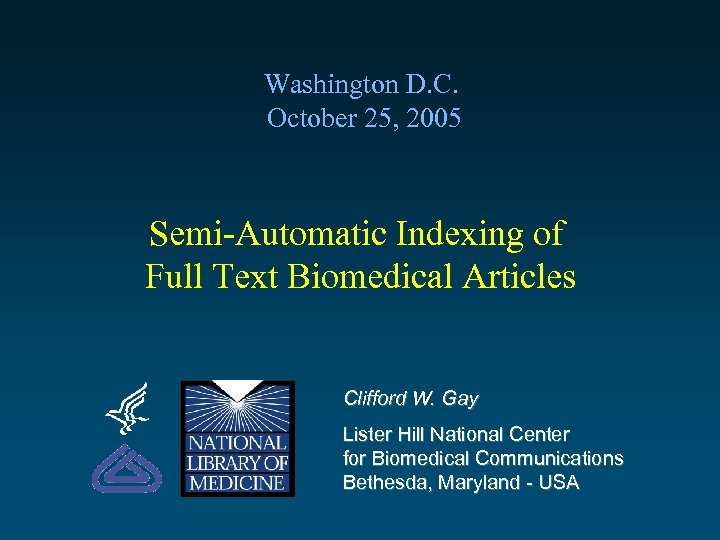 Washington D. C. October 25, 2005 Semi-Automatic Indexing of Full Text Biomedical Articles Clifford