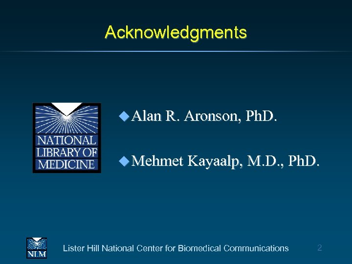 Acknowledgments u Alan R. Aronson, Ph. D. u Mehmet Kayaalp, M. D. , Ph.