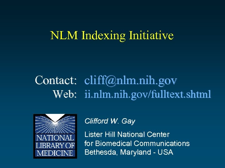 NLM Indexing Initiative Contact: cliff@nlm. nih. gov Web: ii. nlm. nih. gov/fulltext. shtml Clifford