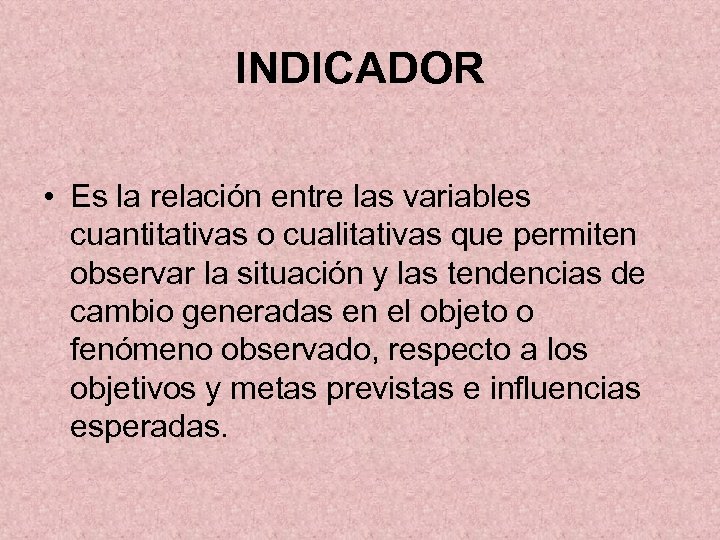 INDICADOR • Es la relación entre las variables cuantitativas o cualitativas que permiten observar