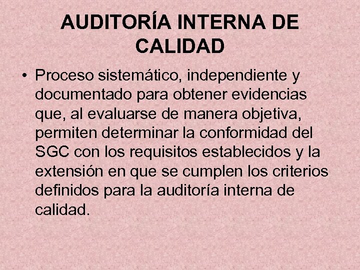 AUDITORÍA INTERNA DE CALIDAD • Proceso sistemático, independiente y documentado para obtener evidencias que,