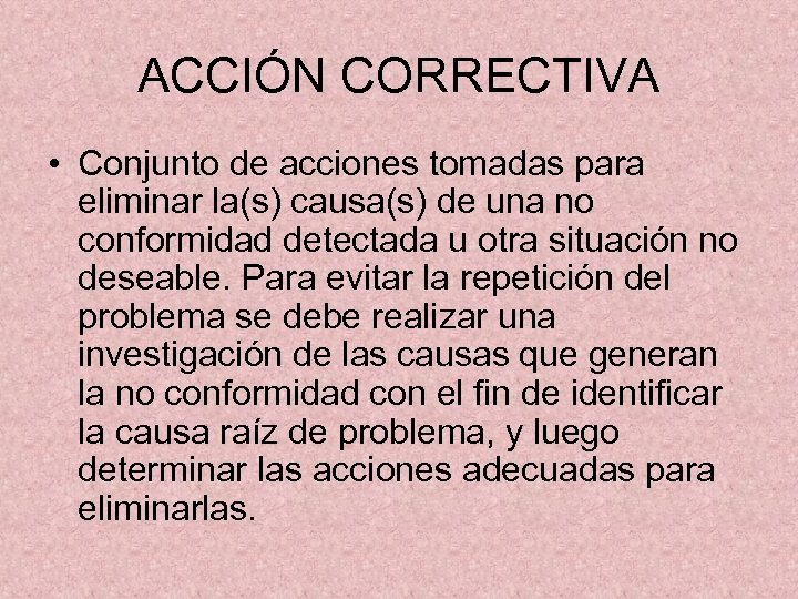 ACCIÓN CORRECTIVA • Conjunto de acciones tomadas para eliminar la(s) causa(s) de una no