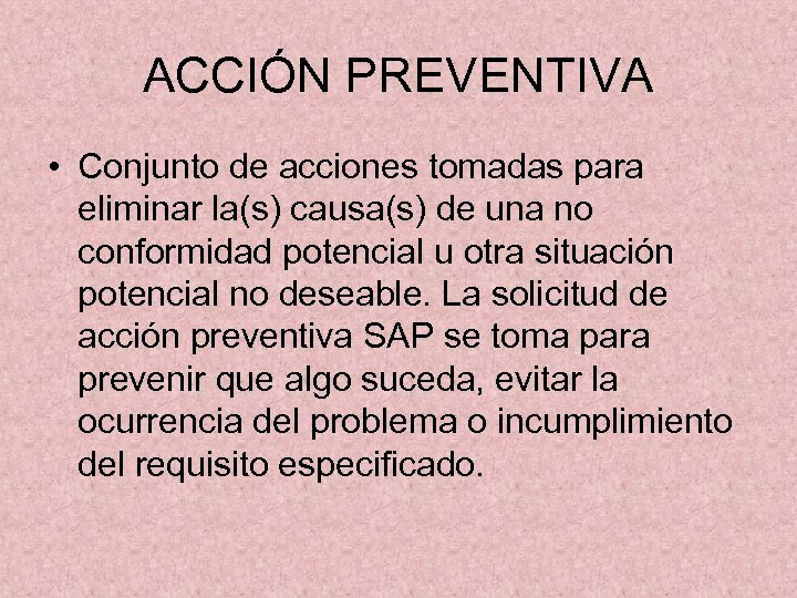ACCIÓN PREVENTIVA • Conjunto de acciones tomadas para eliminar la(s) causa(s) de una no