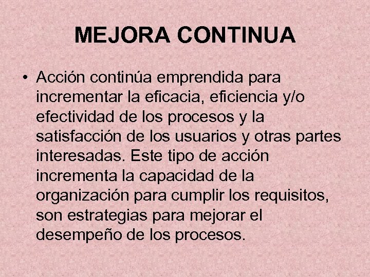 MEJORA CONTINUA • Acción continúa emprendida para incrementar la eficacia, eficiencia y/o efectividad de
