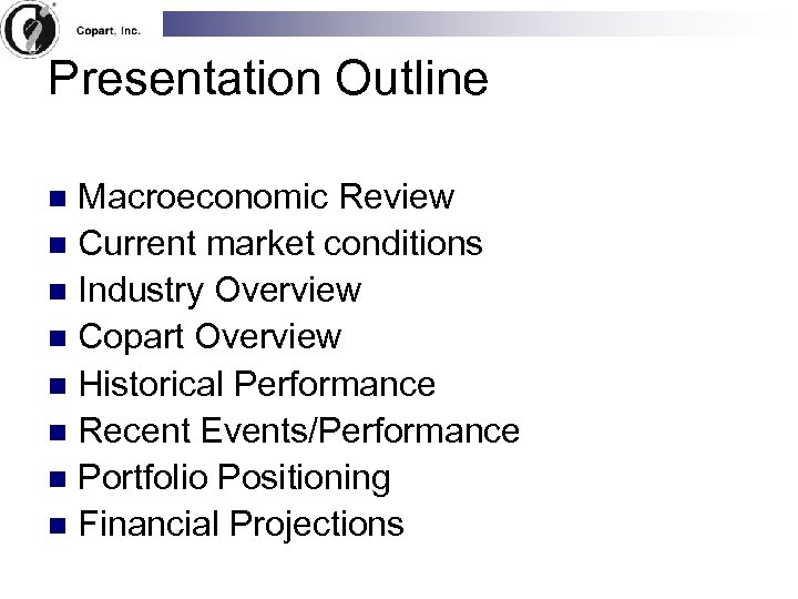 Presentation Outline Macroeconomic Review n Current market conditions n Industry Overview n Copart Overview