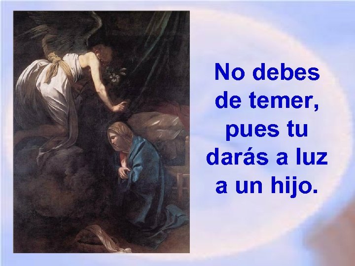 No debes de temer, pues tu darás a luz a un hijo. 