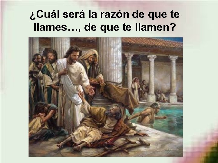 ¿Cuál será la razón de que te llames…, de que te llamen? 