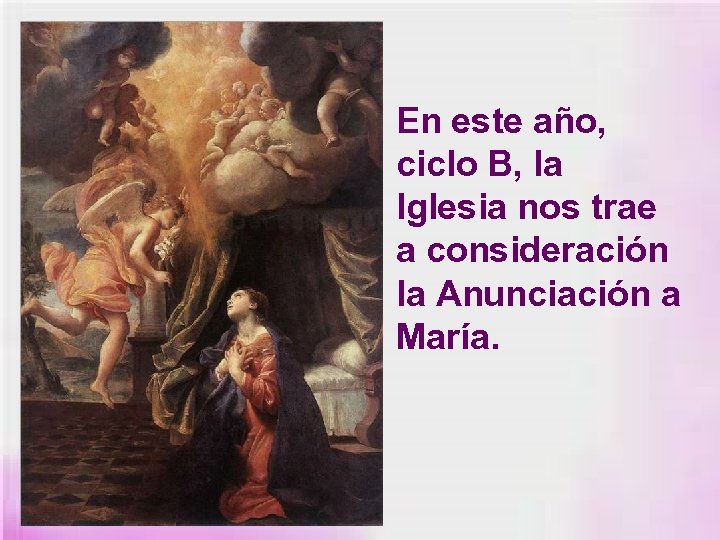 En este año, ciclo B, la Iglesia nos trae a consideración la Anunciación a