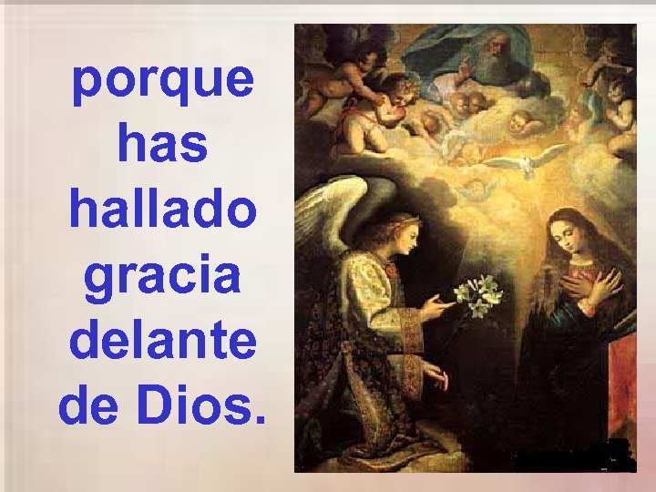 porque has hallado gracia delante de Dios. 