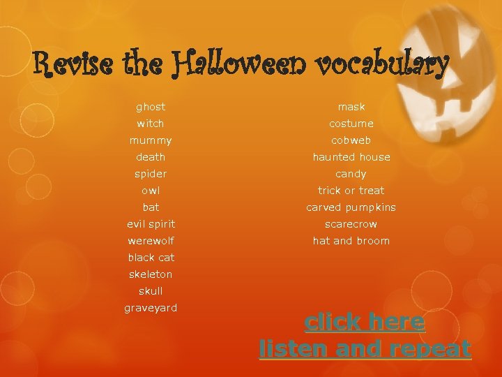 Revise the Halloween vocabulary ghost mask witch costume mummy cobweb death haunted house spider