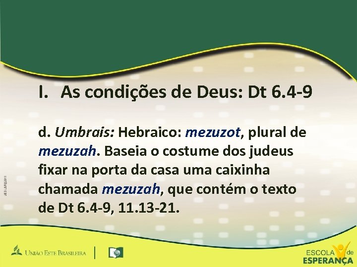 I. As condições de Deus: Dt 6. 4 -9 d. Umbrais: Hebraico: mezuzot, plural