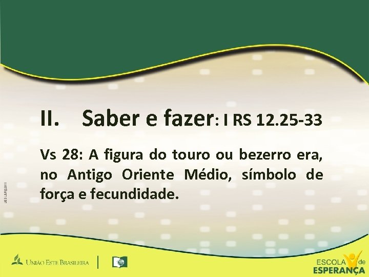 II. Saber e fazer: I RS 12. 25 -33 Vs 28: A figura do