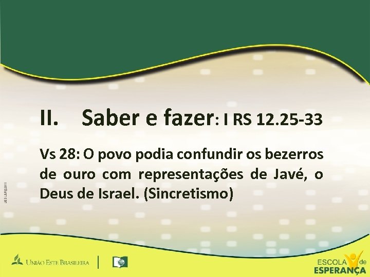 II. Saber e fazer: I RS 12. 25 -33 Vs 28: O povo podia
