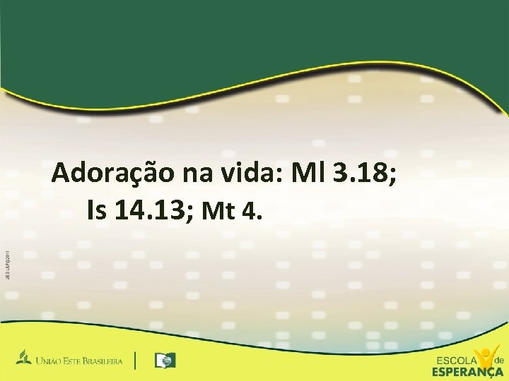 Adoração na vida: Ml 3. 18; Is 14. 13; Mt 4. 