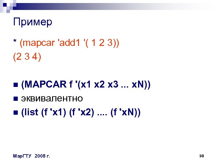 Пример * (mapcar 'add 1 '( 1 2 3)) (2 3 4) (MAPCAR f