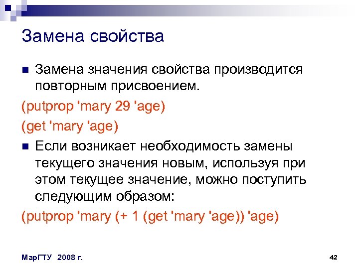 Замена свойства Замена значения свойства производится повторным присвоением. (putprop 'mary 29 'age) (get 'mary