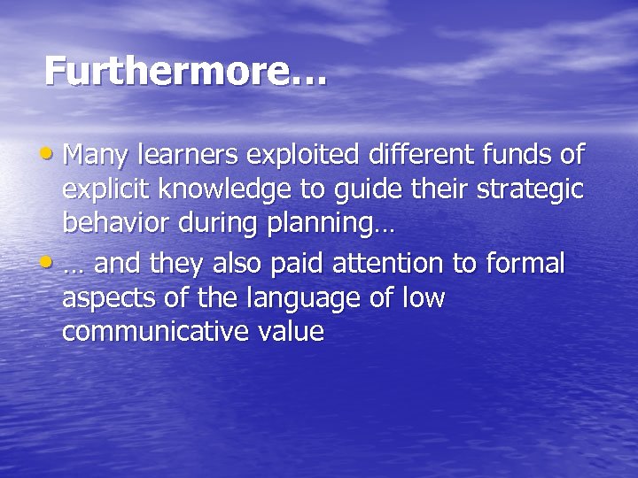 Furthermore… • Many learners exploited different funds of explicit knowledge to guide their strategic