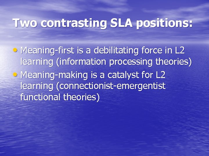 Two contrasting SLA positions: • Meaning-first is a debilitating force in L 2 learning