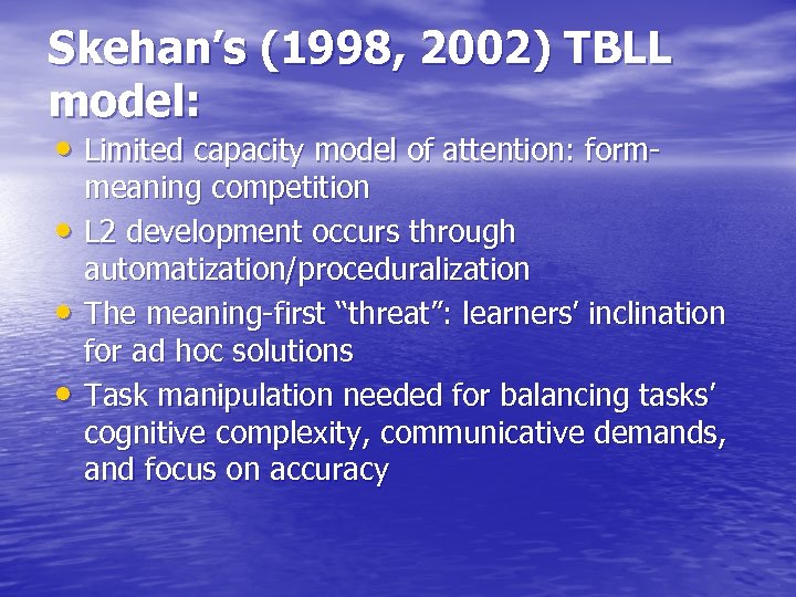 Skehan’s (1998, 2002) TBLL model: • Limited capacity model of attention: form • •