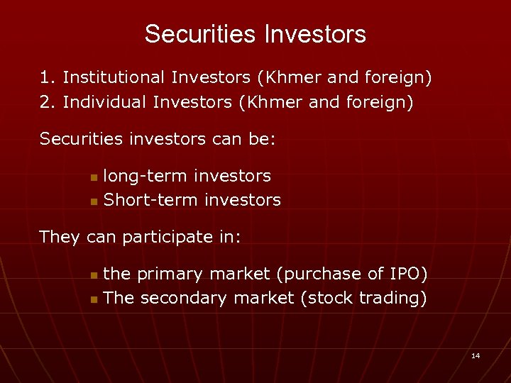 Securities Investors 1. Institutional Investors (Khmer and foreign) 2. Individual Investors (Khmer and foreign)