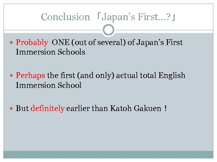 Conclusion　「Japan’s First…? 」 Probably ONE (out of several) of Japan’s First Immersion Schools Perhaps