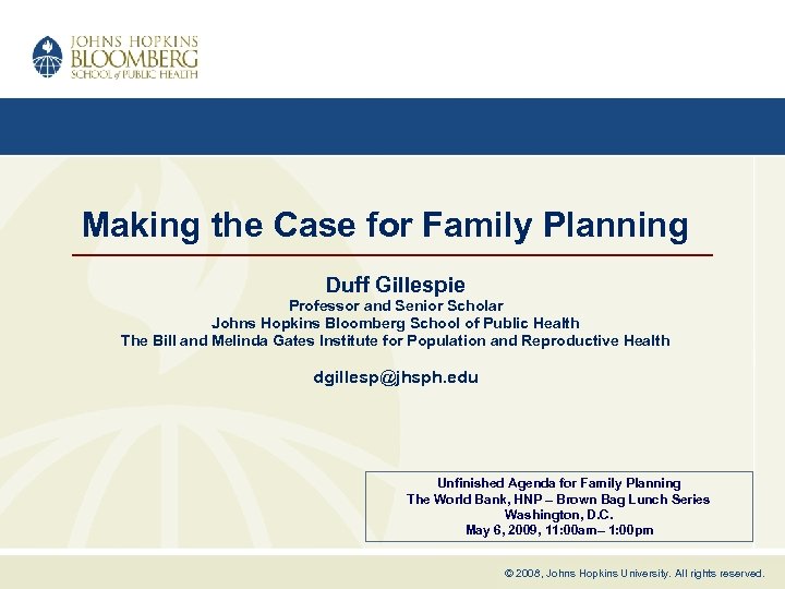 Making the Case for Family Planning Duff Gillespie Professor and Senior Scholar Johns Hopkins