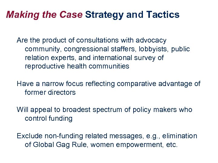 Making the Case Strategy and Tactics Are the product of consultations with advocacy community,