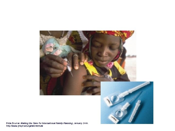 Slide Source: Making the Case for International Family Planning, January 2009. http: //www. jhsph.