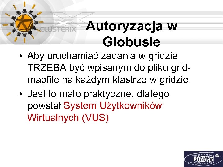 Autoryzacja w Globusie • Aby uruchamiać zadania w gridzie TRZEBA być wpisanym do pliku