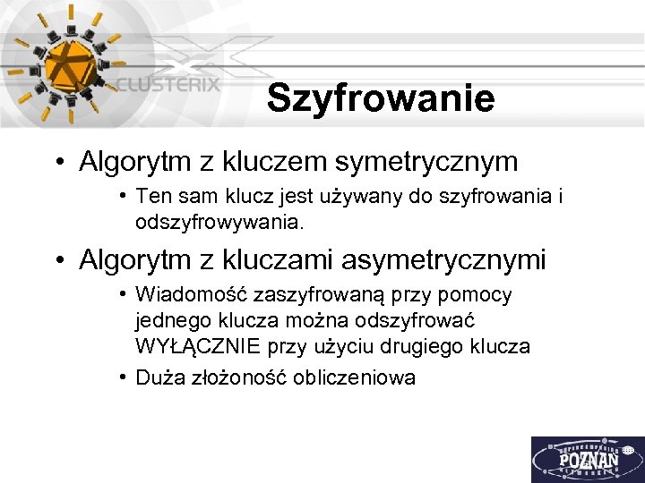 Szyfrowanie • Algorytm z kluczem symetrycznym • Ten sam klucz jest używany do szyfrowania