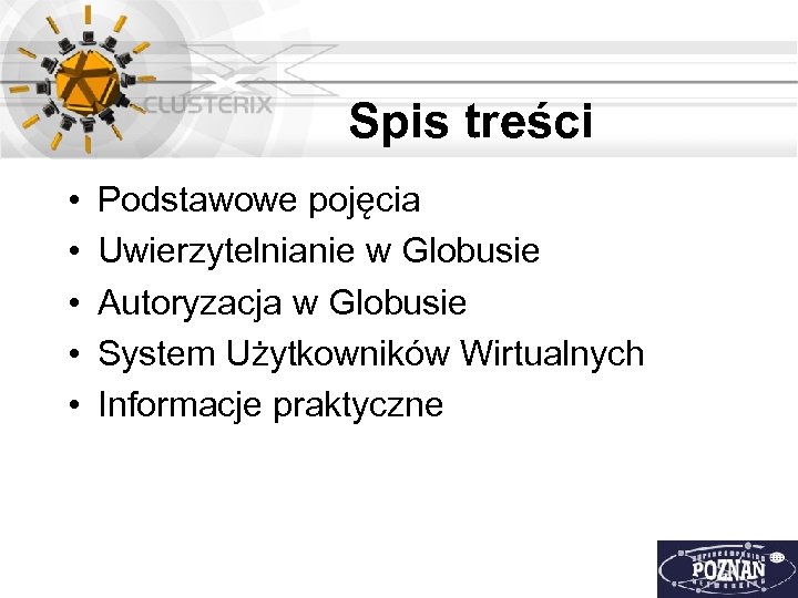 Spis treści • • • Podstawowe pojęcia Uwierzytelnianie w Globusie Autoryzacja w Globusie System