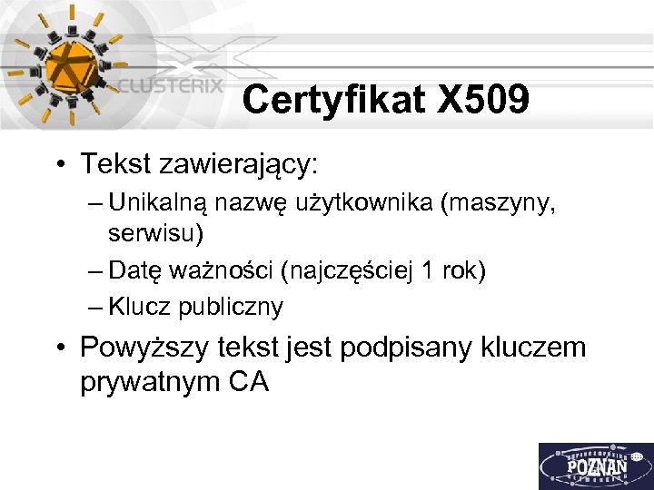 Certyfikat X 509 • Tekst zawierający: – Unikalną nazwę użytkownika (maszyny, serwisu) – Datę