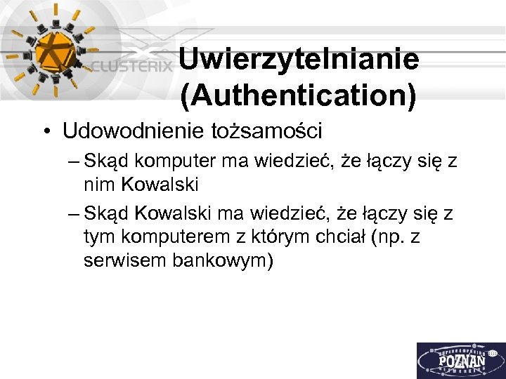 Uwierzytelnianie (Authentication) • Udowodnienie tożsamości – Skąd komputer ma wiedzieć, że łączy się z