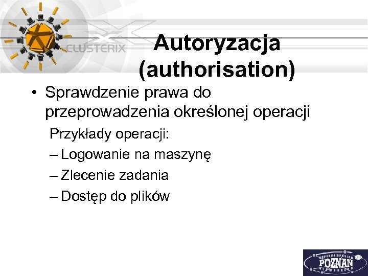 Autoryzacja (authorisation) • Sprawdzenie prawa do przeprowadzenia określonej operacji Przykłady operacji: – Logowanie na