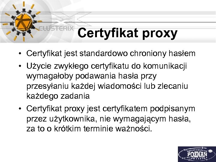 Certyfikat proxy • Certyfikat jest standardowo chroniony hasłem • Użycie zwykłego certyfikatu do komunikacji