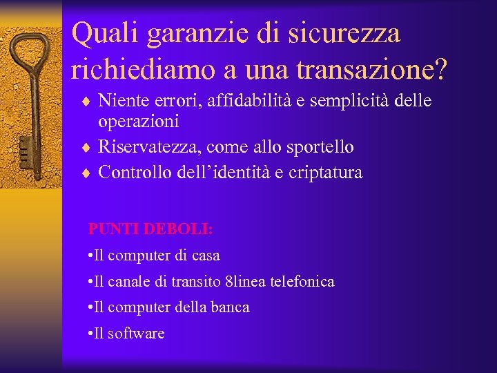 Quali garanzie di sicurezza richiediamo a una transazione? ¨ Niente errori, affidabilità e semplicità