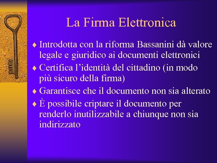 La Firma Elettronica ¨ Introdotta con la riforma Bassanini dà valore legale e giuridico