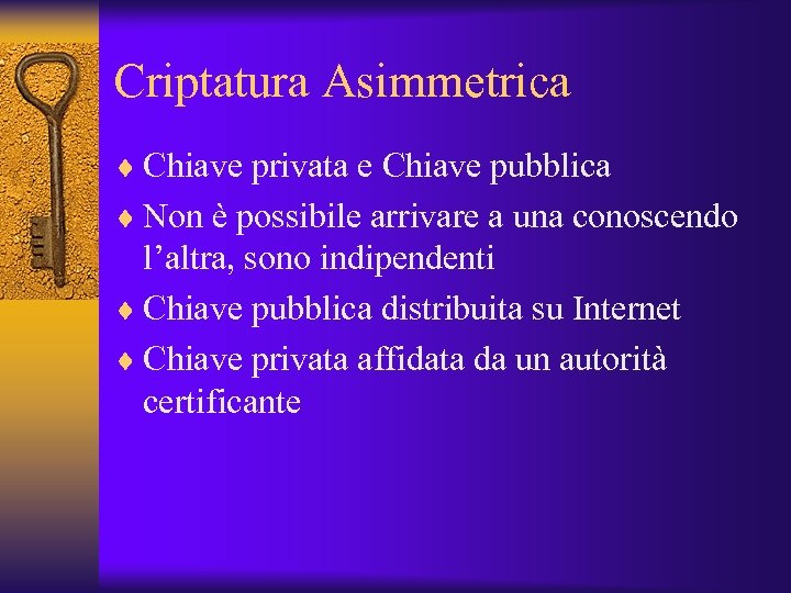 Criptatura Asimmetrica ¨ Chiave privata e Chiave pubblica ¨ Non è possibile arrivare a