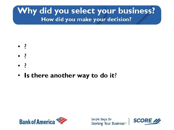 Why did you select your business? How did you make your decision? • •