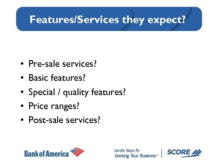 Features/Services they expect? • • • Pre-sale services? Basic features? Special / quality features?