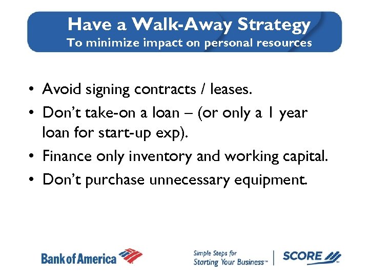 Have a Walk-Away Strategy To minimize impact on personal resources • Avoid signing contracts