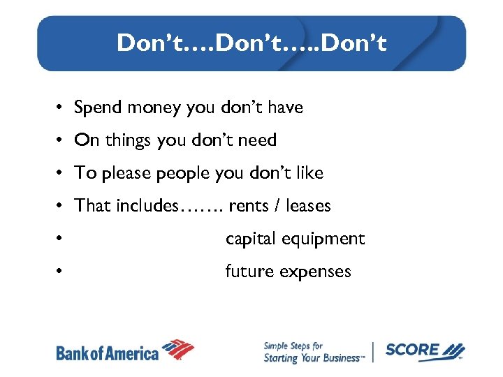Don’t…. . Don’t • Spend money you don’t have • On things you don’t