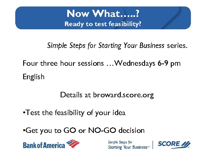 Now What…. . ? Ready to test feasibility? Simple Steps for Starting Your Business
