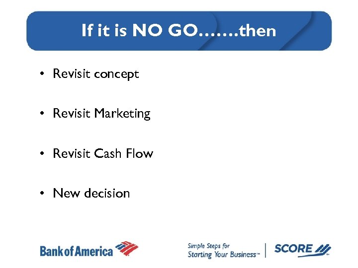 If it is NO GO……. then • Revisit concept • Revisit Marketing • Revisit