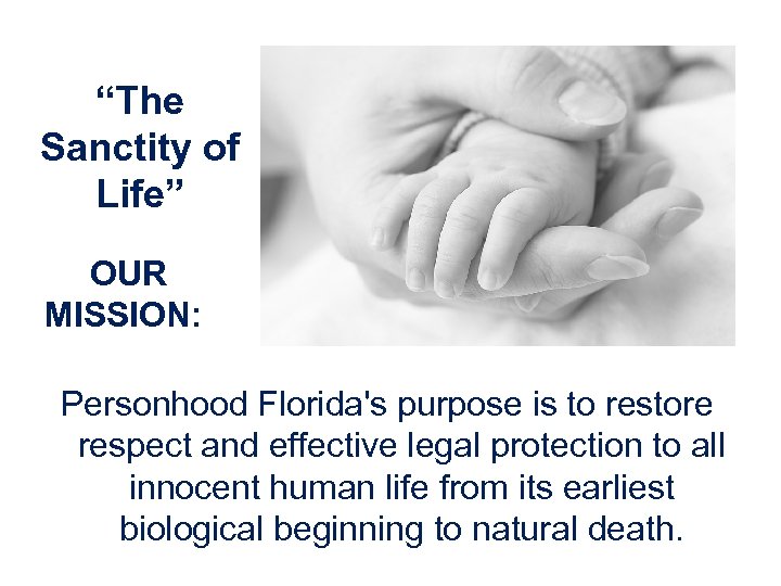 “The Sanctity of Life” OUR MISSION: Personhood Florida's purpose is to restore respect and
