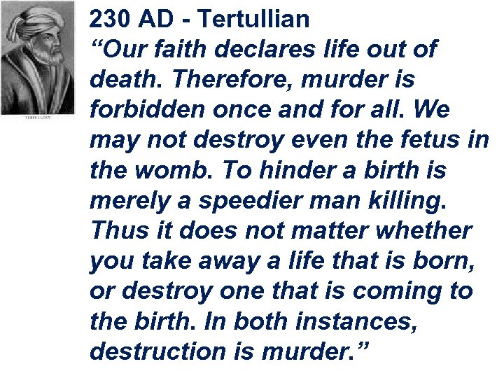 230 AD - Tertullian “Our faith declares life out of death. Therefore, murder is
