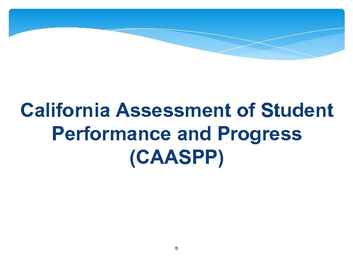 California Assessment of Student Performance and Progress (CAASPP) 15 