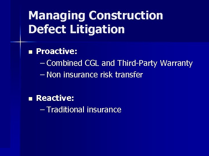 Managing Construction Defect Litigation n Proactive: – Combined CGL and Third-Party Warranty – Non