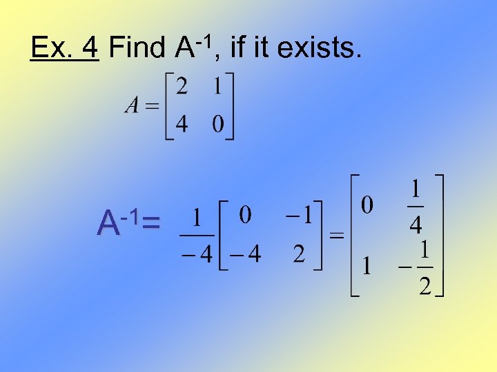 Ex. 4 Find A-1, if it exists. -1= A 